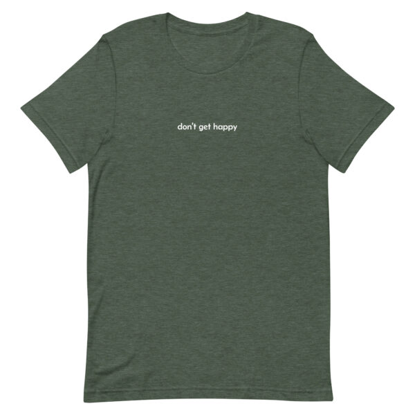 don't get happy - t-shirt - Image 4