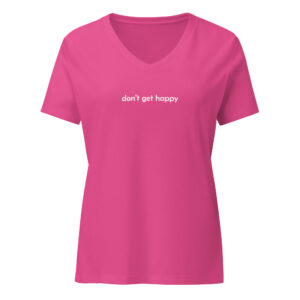 don't get happy Women’s relaxed v-neck t-shirt